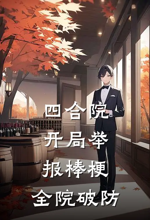 四合院：开局举报棒梗，全院破防(李爱国许大茂)最新推荐小说_在哪看免费小说四合院：开局举报棒梗，全院破防李爱国许大茂