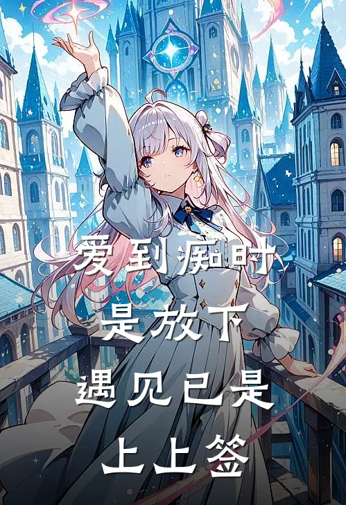 爱到痴时是放下，遇见已是上上签(顾屿琛刘海)全文在线阅读_(爱到痴时是放下，遇见已是上上签)精彩小说