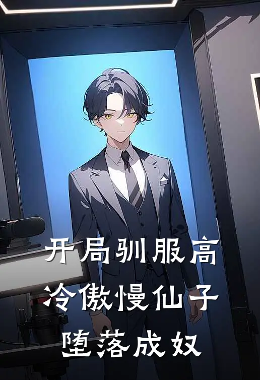 开局驯服高冷傲慢仙子，堕落成奴云逸柳如烟小说推荐完本_热门小说大全开局驯服高冷傲慢仙子，堕落成奴(云逸柳如烟)