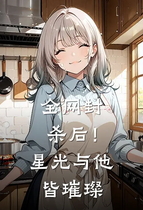 全网封杀后！星光与他皆璀璨沈知意孙姐热门小说完结_热门的小说全网封杀后！星光与他皆璀璨沈知意孙姐