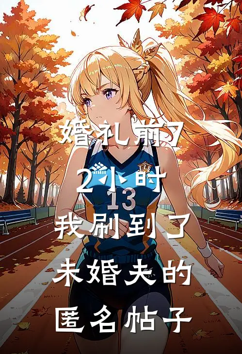 婚礼前72小时，我刷到了未婚夫的匿名帖子薇薇沈牧最新推荐小说_完结版小说推荐婚礼前72小时，我刷到了未婚夫的匿名帖子薇薇沈牧