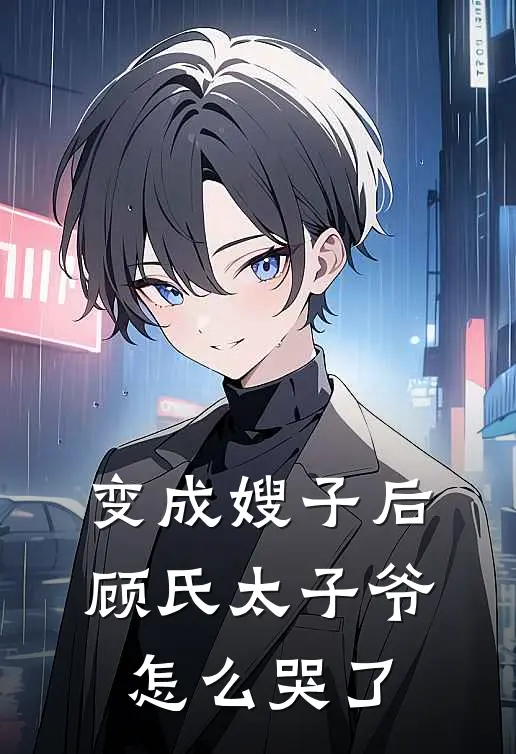 变成嫂子后，顾氏太子爷怎么哭了苏云渺苏云嫣热门免费小说_免费小说免费阅读变成嫂子后，顾氏太子爷怎么哭了苏云渺苏云嫣