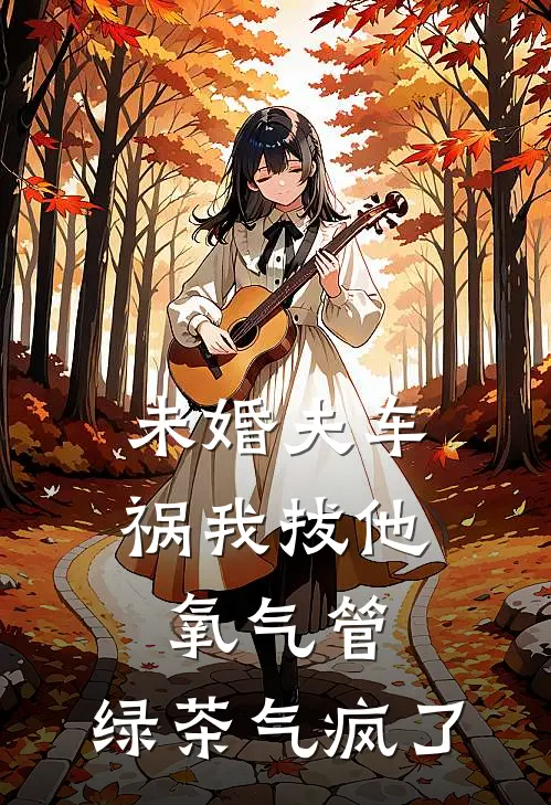 未婚夫车祸我拔他氧气管，绿茶气疯了陆星野林音最新免费小说_免费完本小说未婚夫车祸我拔他氧气管，绿茶气疯了陆星野林音