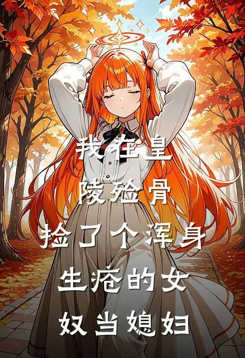 我在皇陵殓骨，捡了个浑身生疮的女奴当媳妇。