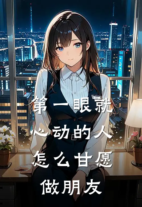 第一眼就心动的人，怎么甘愿做朋友