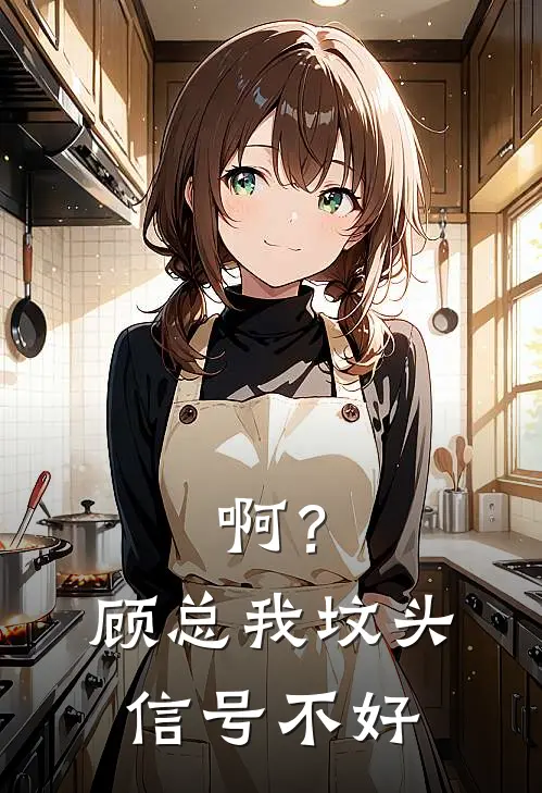 啊？顾总，我坟头信号不好