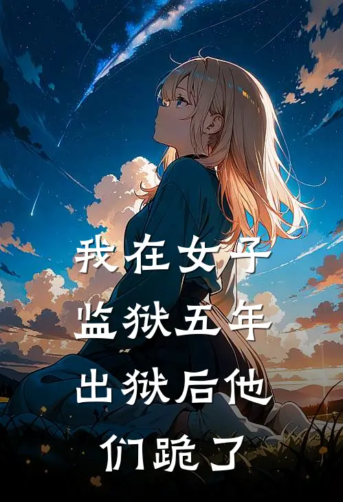 我在女子监狱五年，出狱后他们跪了李夜白林傲雪热门小说推荐_完本小说大全我在女子监狱五年，出狱后他们跪了(李夜白林傲雪)