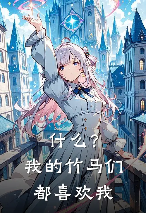 什么？我的竹马们都喜欢我