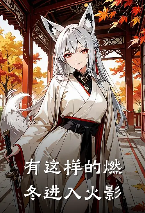 有这样的燃冬进入火影(宇智波苍宇智波)最新好看小说_最新章节列表有这样的燃冬进入火影(宇智波苍宇智波)