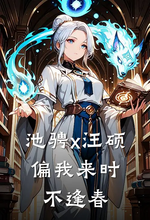 池骋x汪硕：偏我来时不逢春汪硕汪朕热门完本小说_最新章节列表池骋x汪硕：偏我来时不逢春(汪硕汪朕)