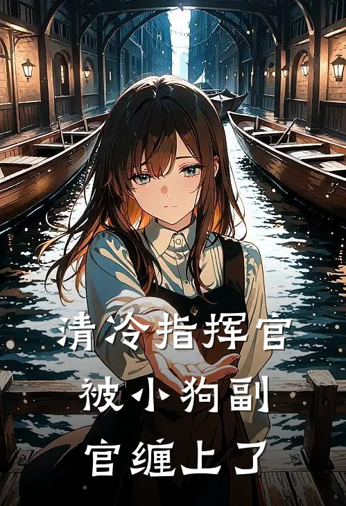 清冷指挥官被小狗副官缠上了景湛司唐小说最新章节_最新小说推荐清冷指挥官被小狗副官缠上了景湛司唐