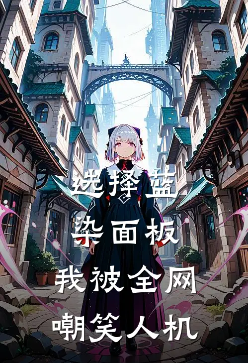 选择蓝染面板，我被全网嘲笑人机张伟方青玄完结版免费阅读_选择蓝染面板，我被全网嘲笑人机全章节免费在线阅读