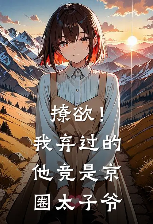 撩欲！我弃过的他竟是京圈太子爷涂妍李峰无弹窗全文免费阅读_最新推荐小说撩欲！我弃过的他竟是京圈太子爷(涂妍李峰)