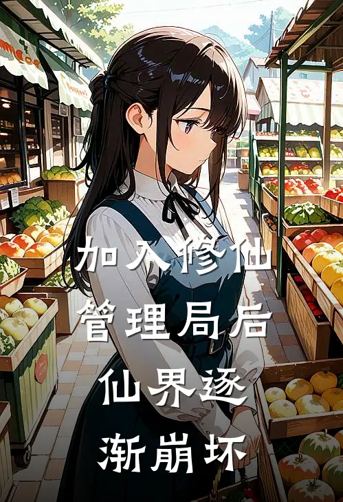 加入修仙管理局后，仙界逐渐崩坏(凌玖王婉)全集阅读_加入修仙管理局后，仙界逐渐崩坏最新章节阅读