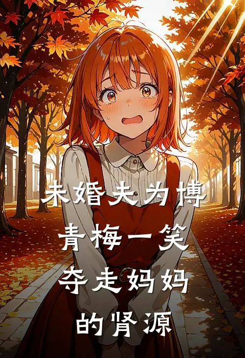 未婚夫为博青梅一笑，夺走妈妈的肾源(裴天佑苏婉儿)网络热门小说_最新小说未婚夫为博青梅一笑，夺走妈妈的肾源(裴天佑苏婉儿)