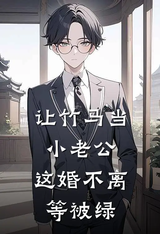 让竹马当小老公，这婚不离等被绿江辰竹马完本热门小说_完本小说免费让竹马当小老公，这婚不离等被绿(江辰竹马)