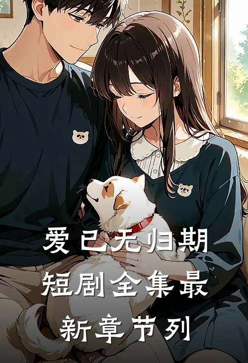 爱已无归期短剧全集最新章节列