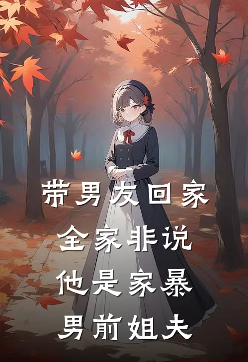 带男友回家，全家非说他是家暴男前姐夫周安然顾恒免费完本小说_小说推荐完本带男友回家，全家非说他是家暴男前姐夫(周安然顾恒)