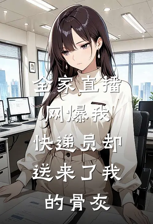 全家直播网爆我，快递员却送来了我的骨灰